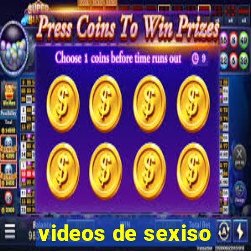 videos de sexiso